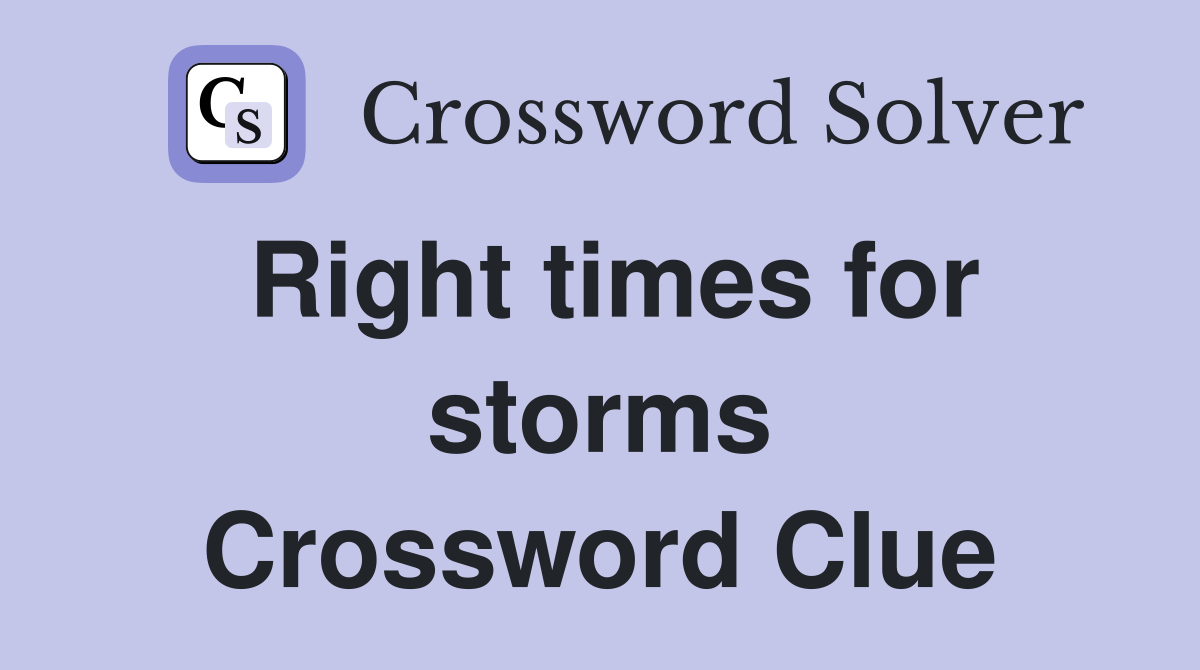 Right times for storms Crossword Clue