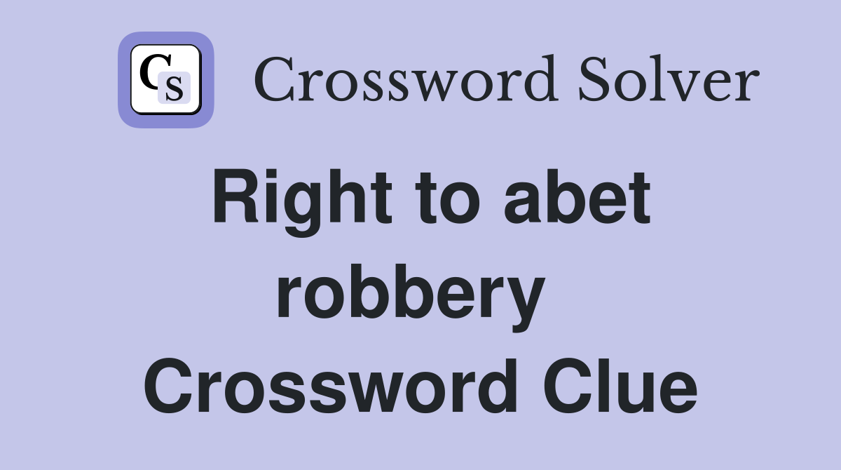 Right to abet robbery  Crossword Clue