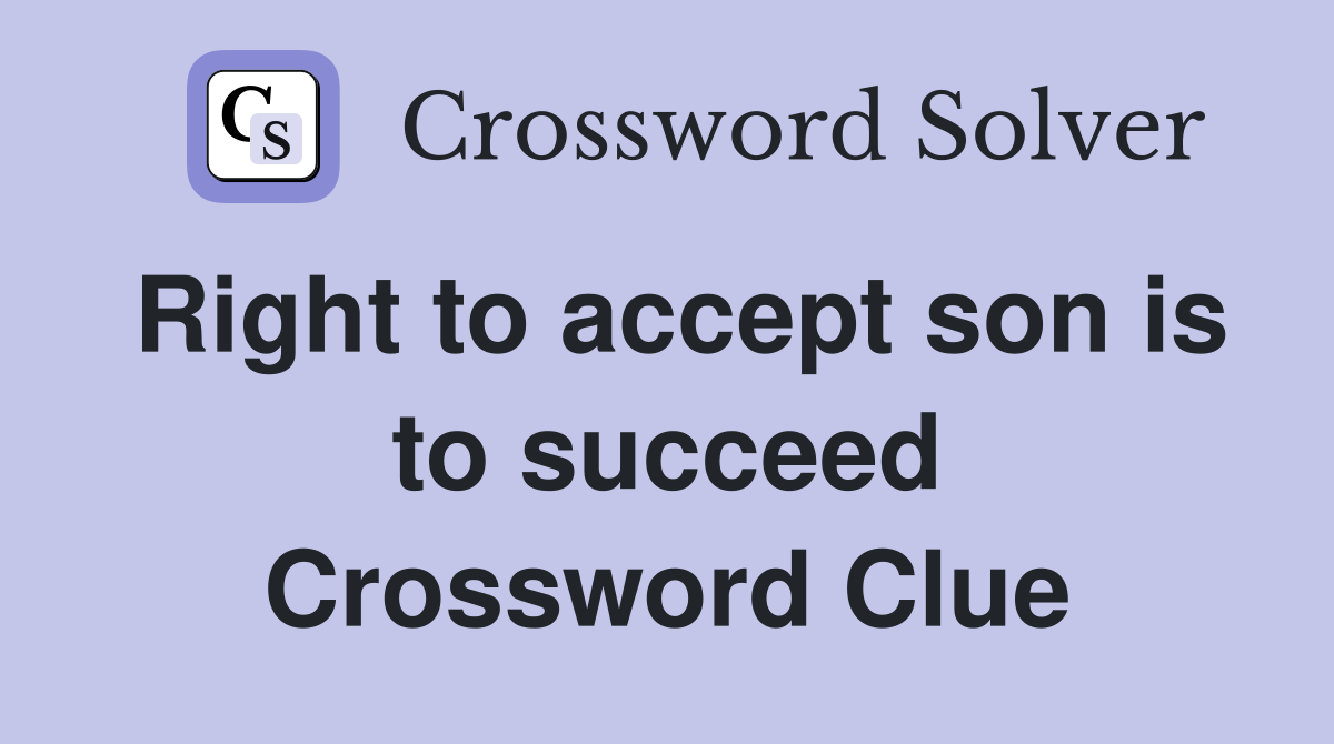 Right to accept son is to succeed Crossword Clue