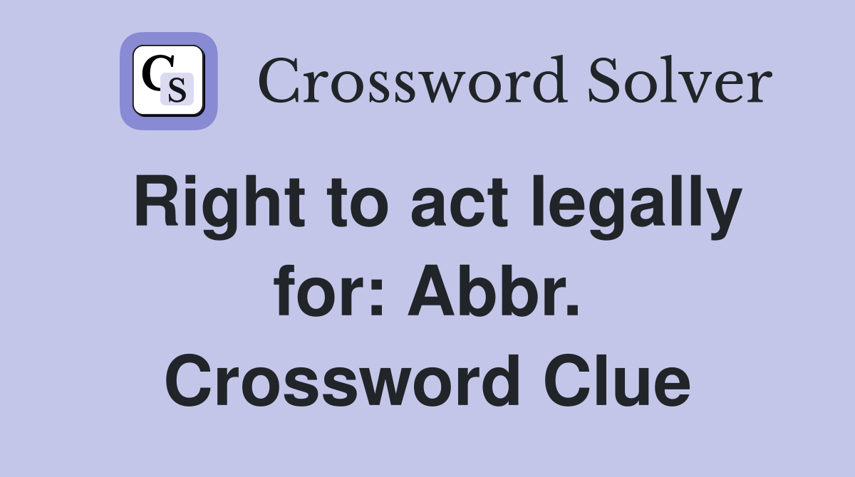 Right to act legally for: Abbr. Crossword Clue