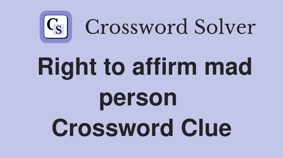 Right to affirm mad person  Crossword Clue