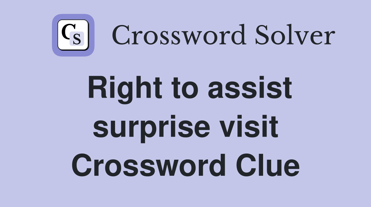 Right to assist surprise visit Crossword Clue
