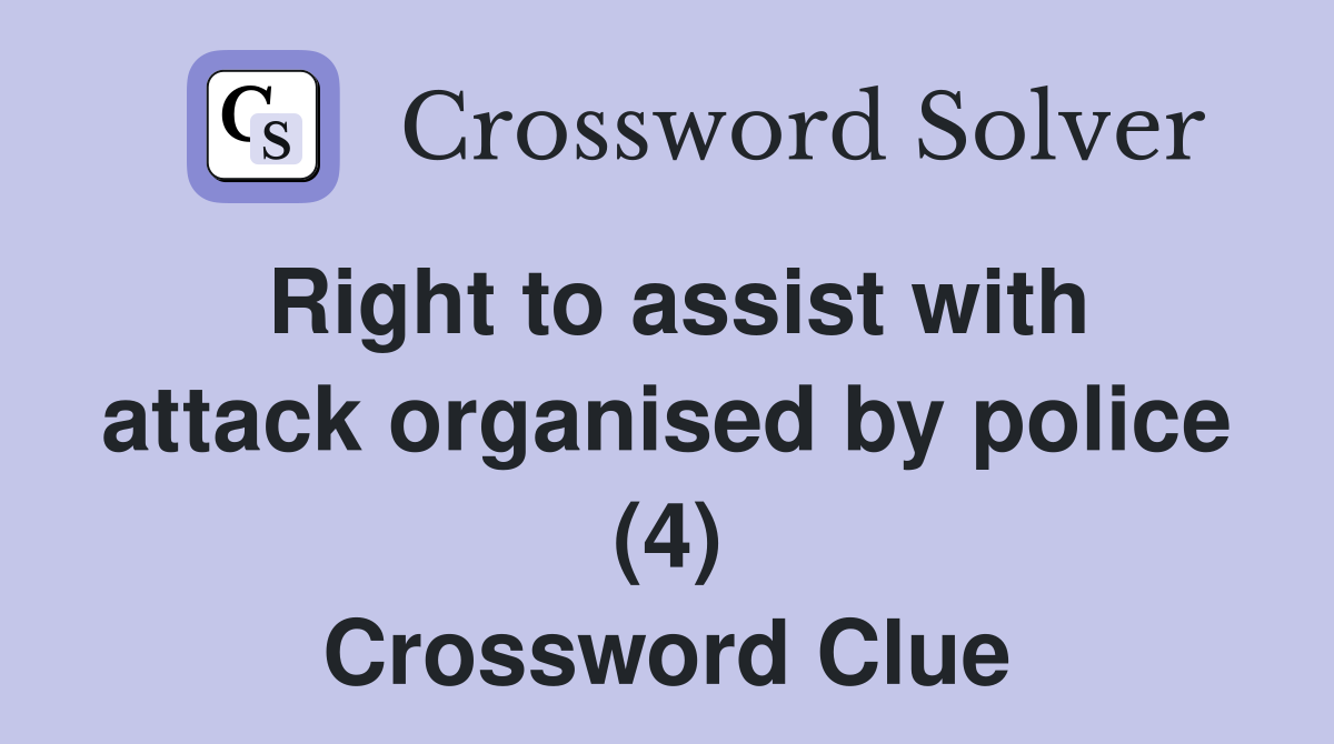 Right to assist with attack organised by police (4) Crossword Clue