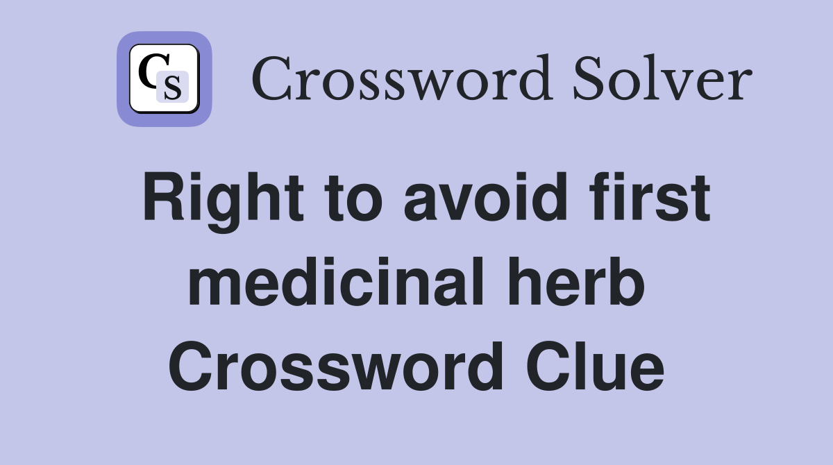 Right to avoid first medicinal herb Crossword Clue