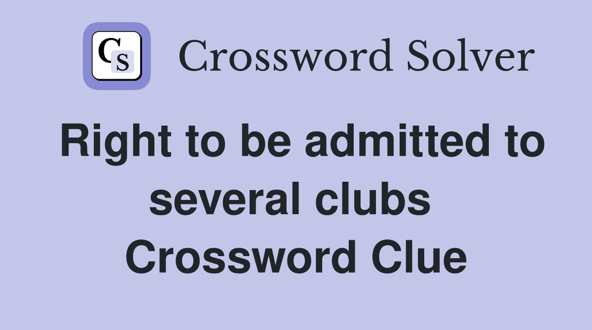 Right to be admitted to several clubs  Crossword Clue