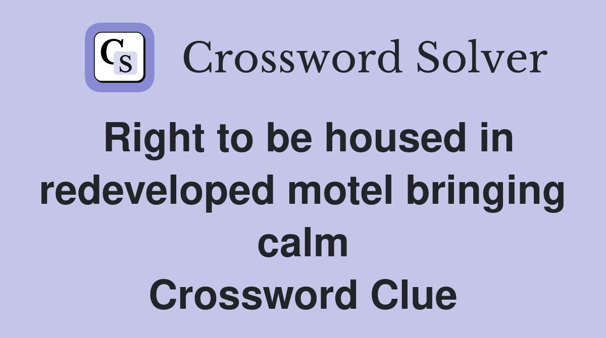 Right to be housed in redeveloped motel bringing calm Crossword Clue