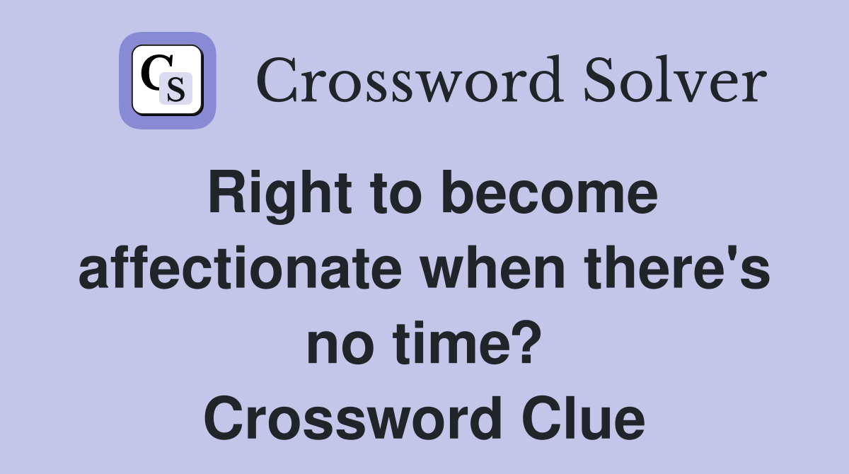 Right to become affectionate when there's no time? Crossword Clue