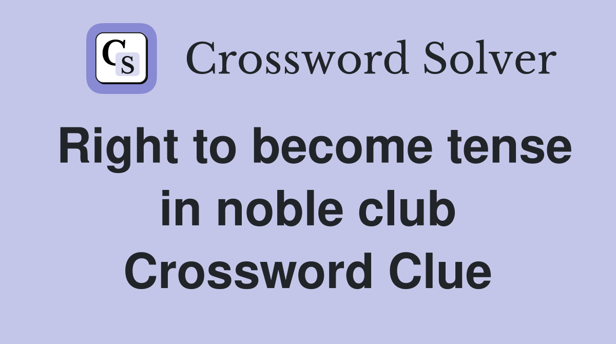 Right to become tense in noble club Crossword Clue