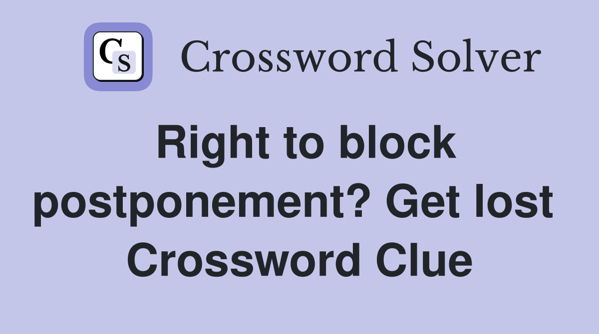 Right to block postponement? Get lost  Crossword Clue