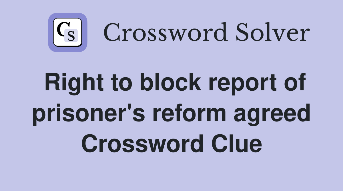 Right to block report of prisoner's reform agreed Crossword Clue