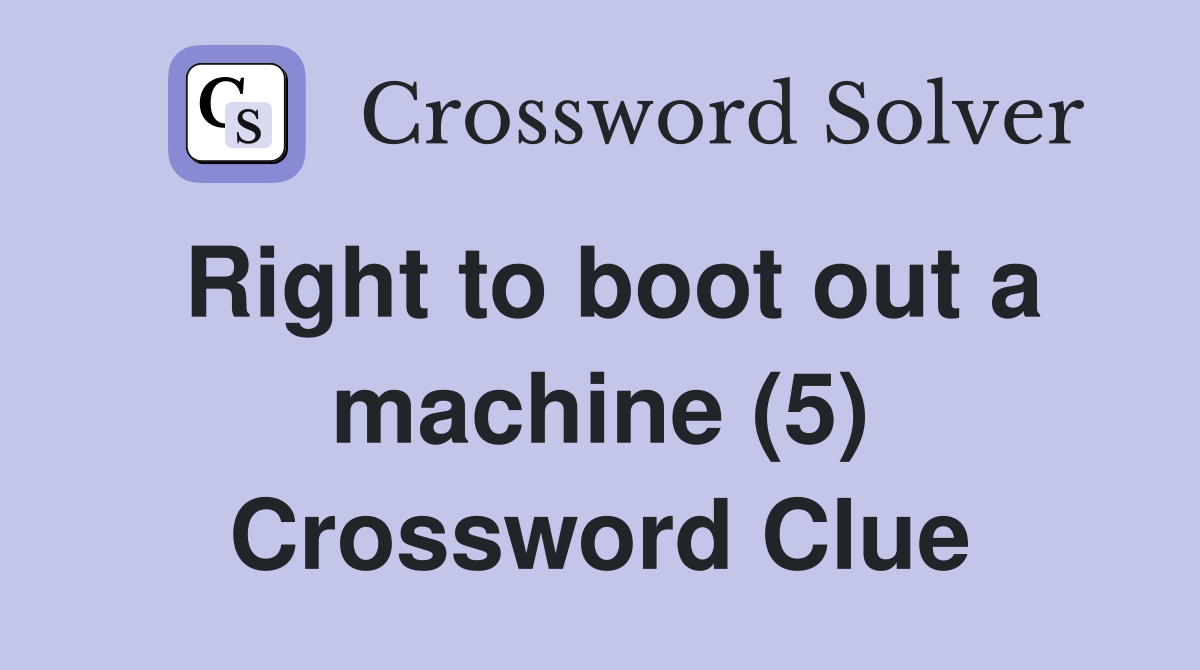 Right to boot out a machine (5) Crossword Clue
