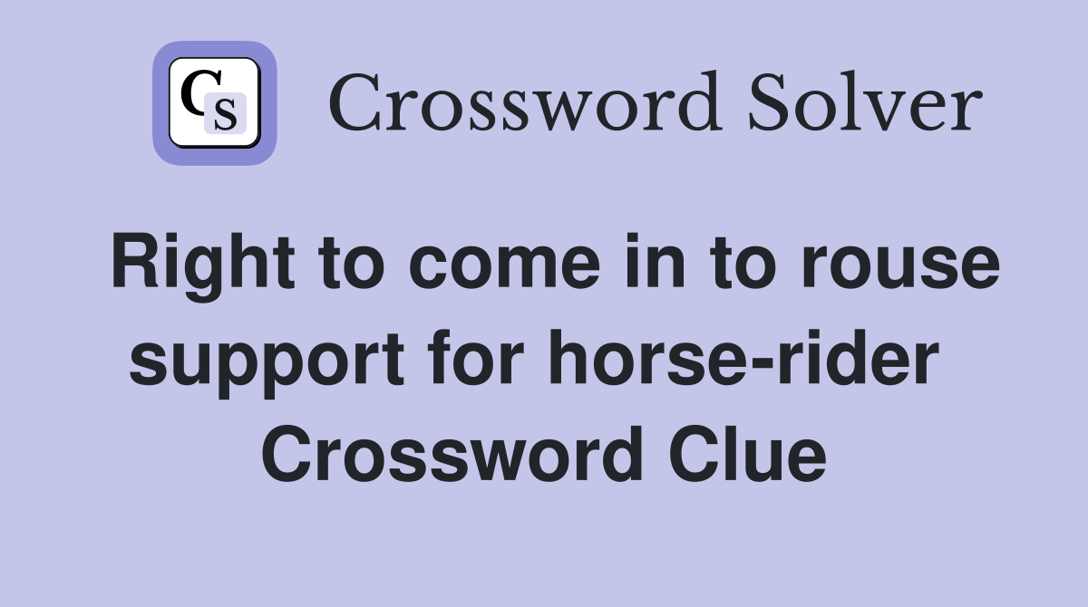 Right to come in to rouse support for horse-rider  Crossword Clue