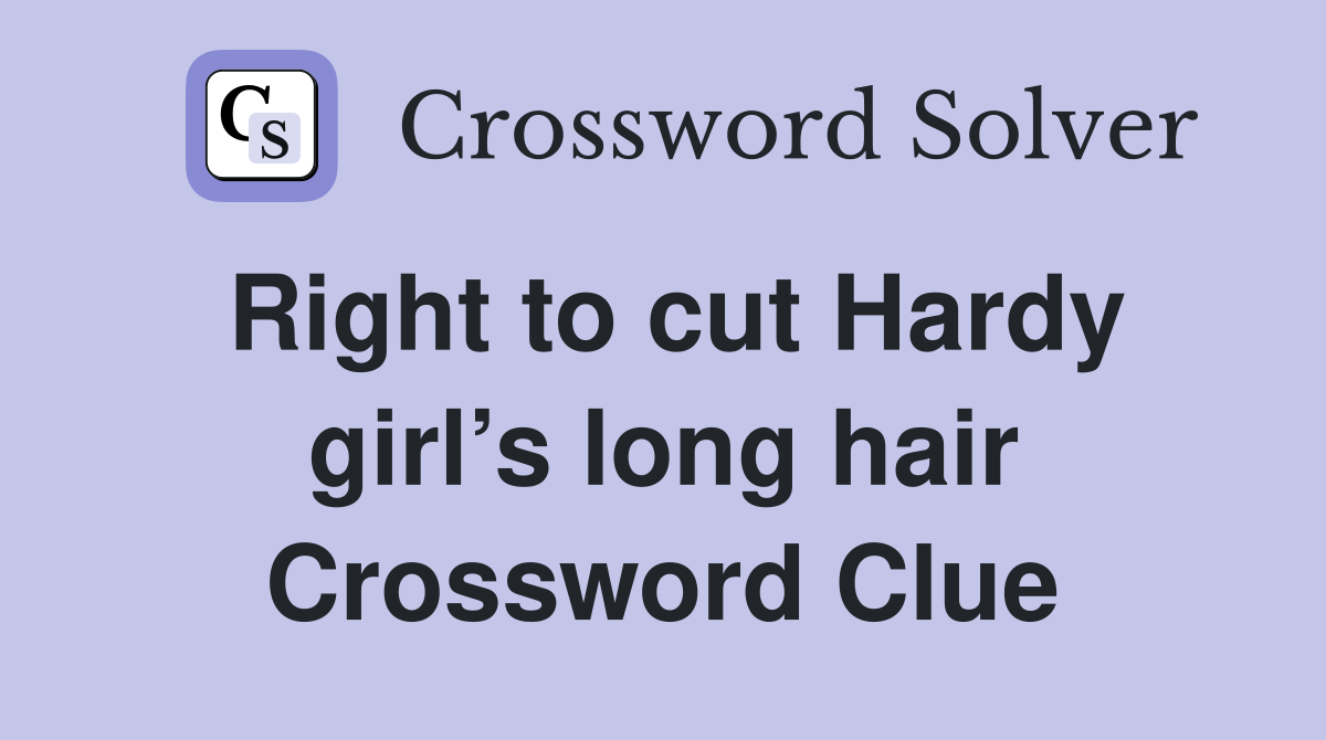 Right to cut Hardy girl’s long hair Crossword Clue