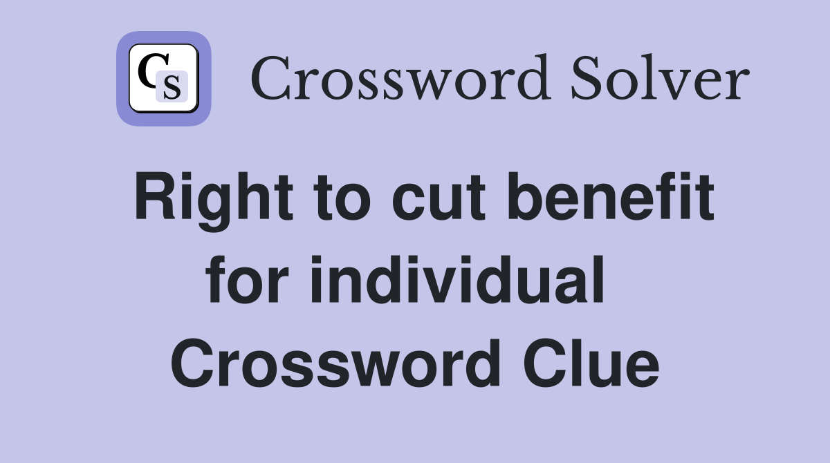 Right to cut benefit for individual  Crossword Clue