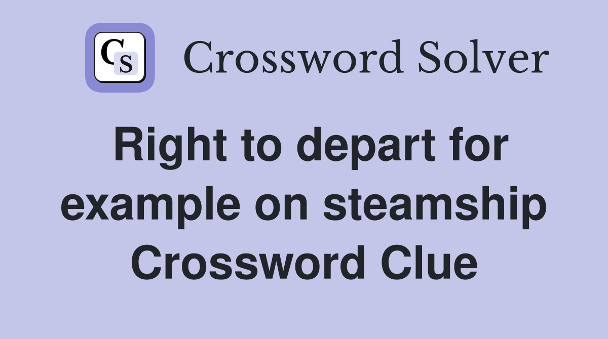 Right to depart for example on steamship Crossword Clue