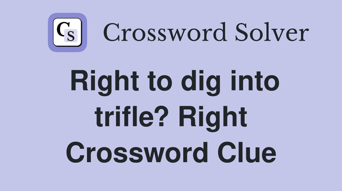 Right to dig into trifle? Right Crossword Clue