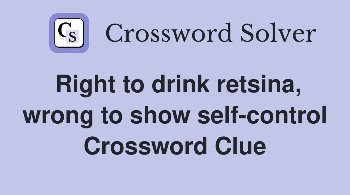 Right to drink retsina, wrong to show self-control Crossword Clue