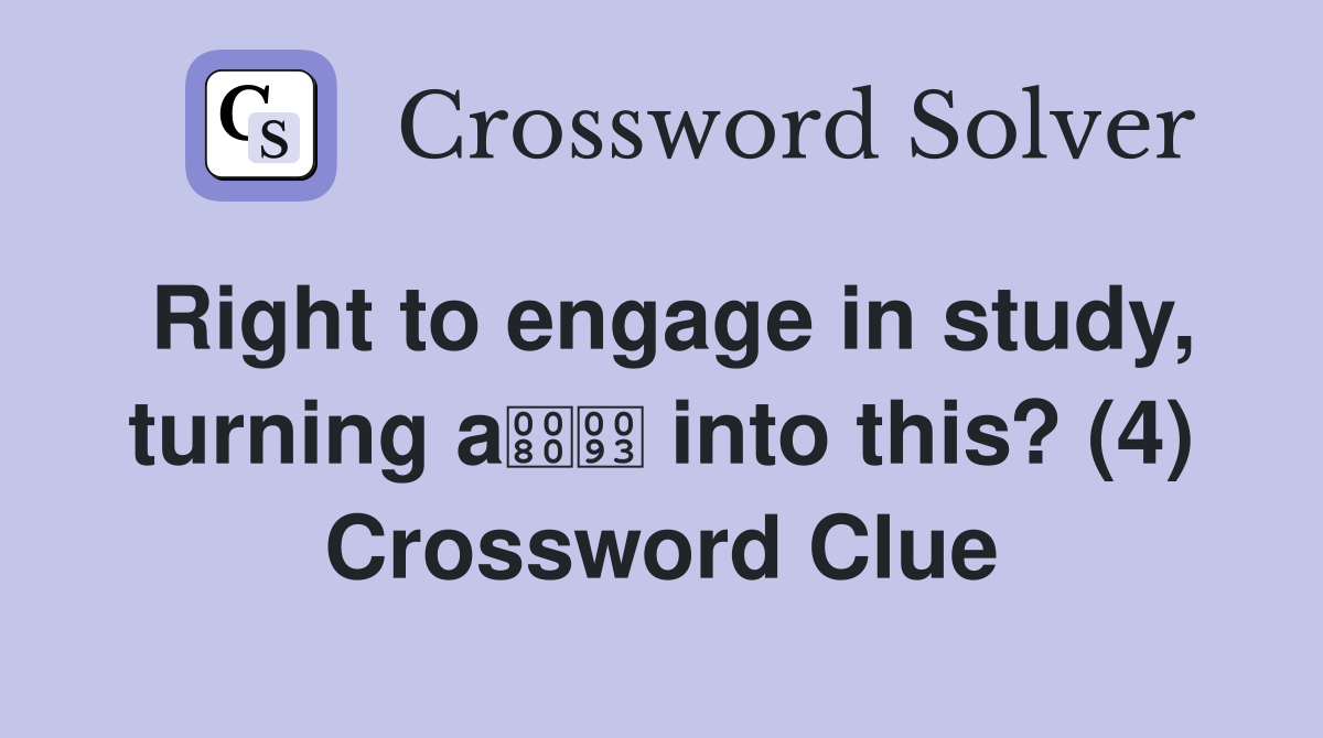 Right to engage in study, turning a into this? (4) Crossword Clue