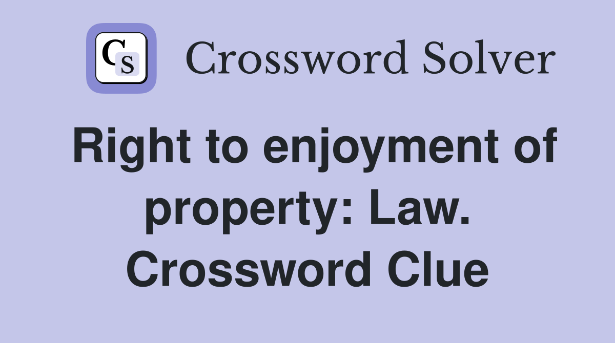 Right to enjoyment of property: Law. Crossword Clue