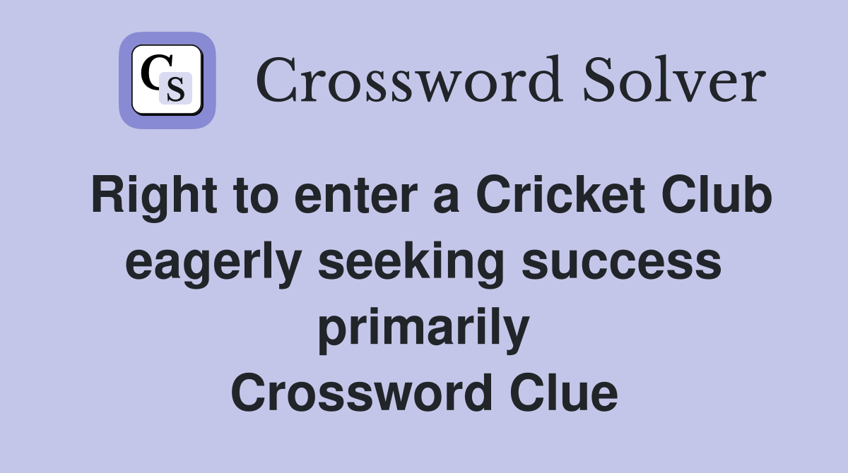 Right to enter a Cricket Club eagerly seeking success primarily Crossword Clue
