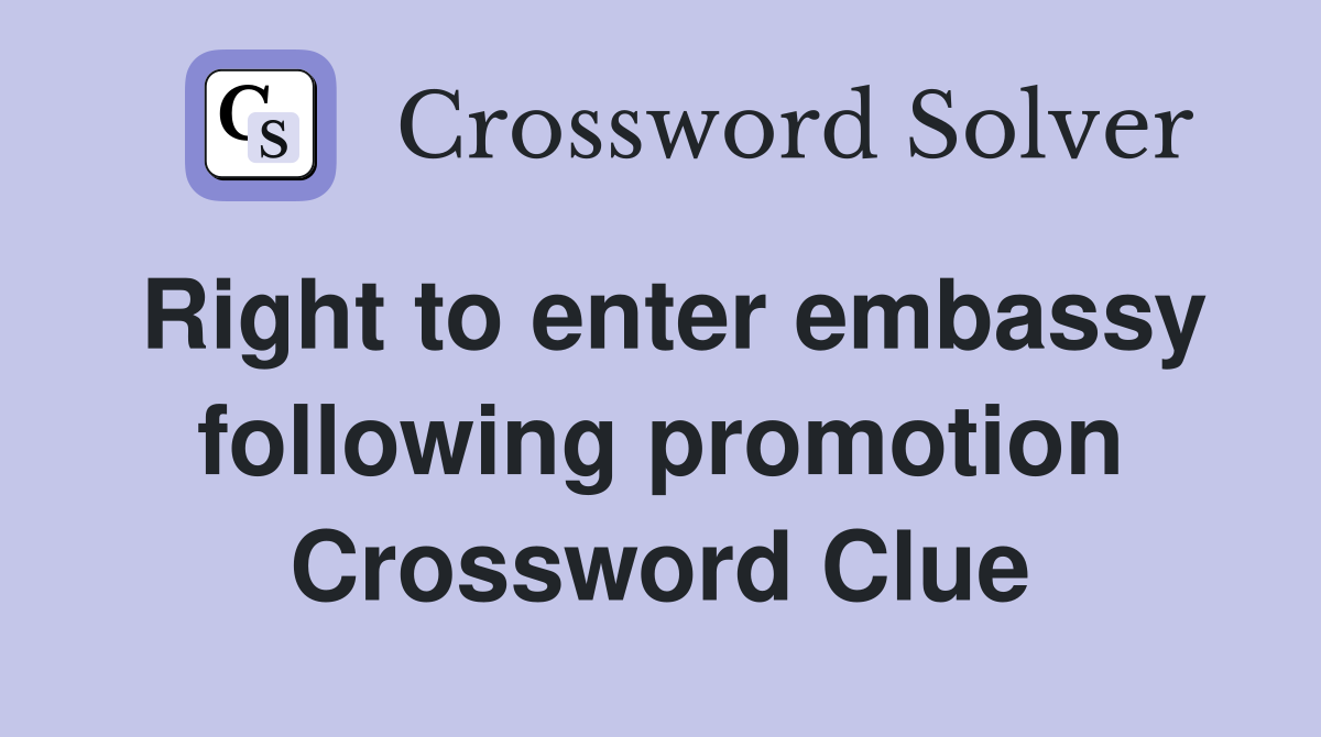 Right to enter embassy following promotion Crossword Clue