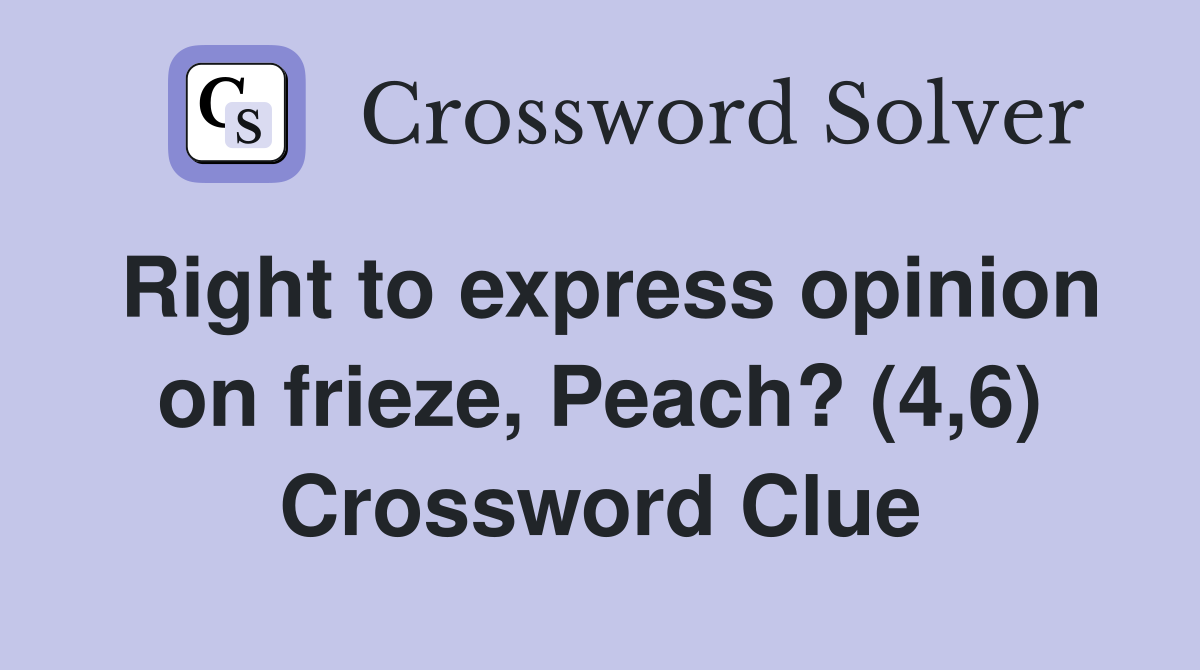 Right to express opinion on frieze, Peach? (4,6) Crossword Clue