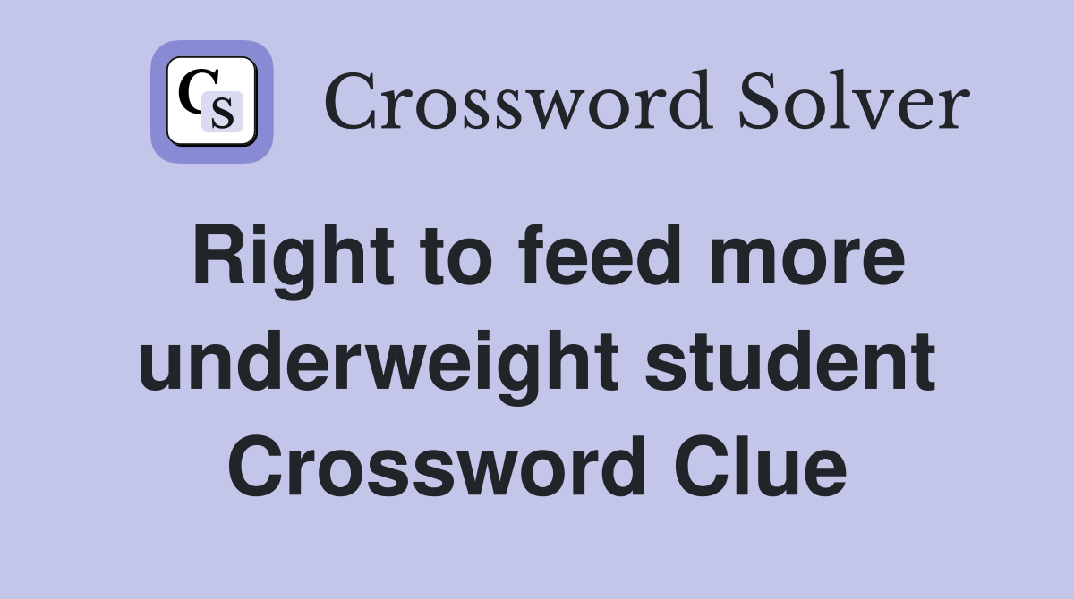 Right to feed more underweight student Crossword Clue