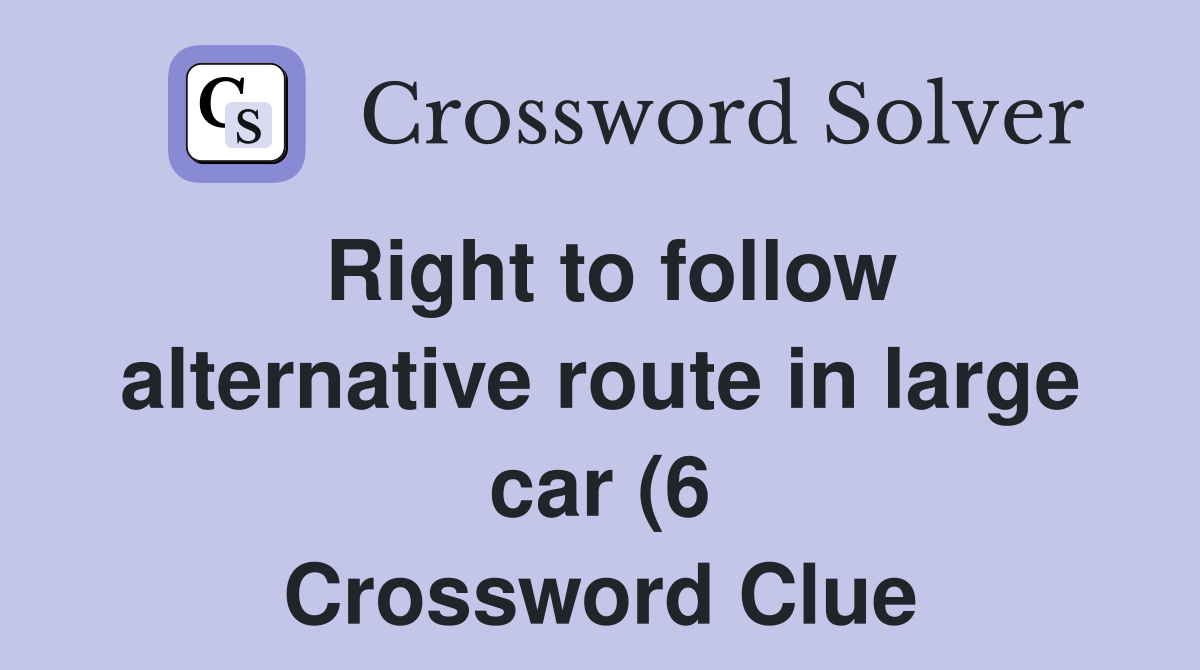 Right to follow alternative route in large car (6) Crossword Clue Right to follow alternative route in large car (6) Crossword Clue