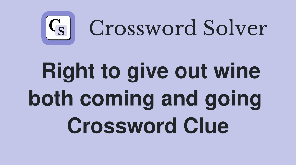 Right to give out wine both coming and going  Crossword Clue