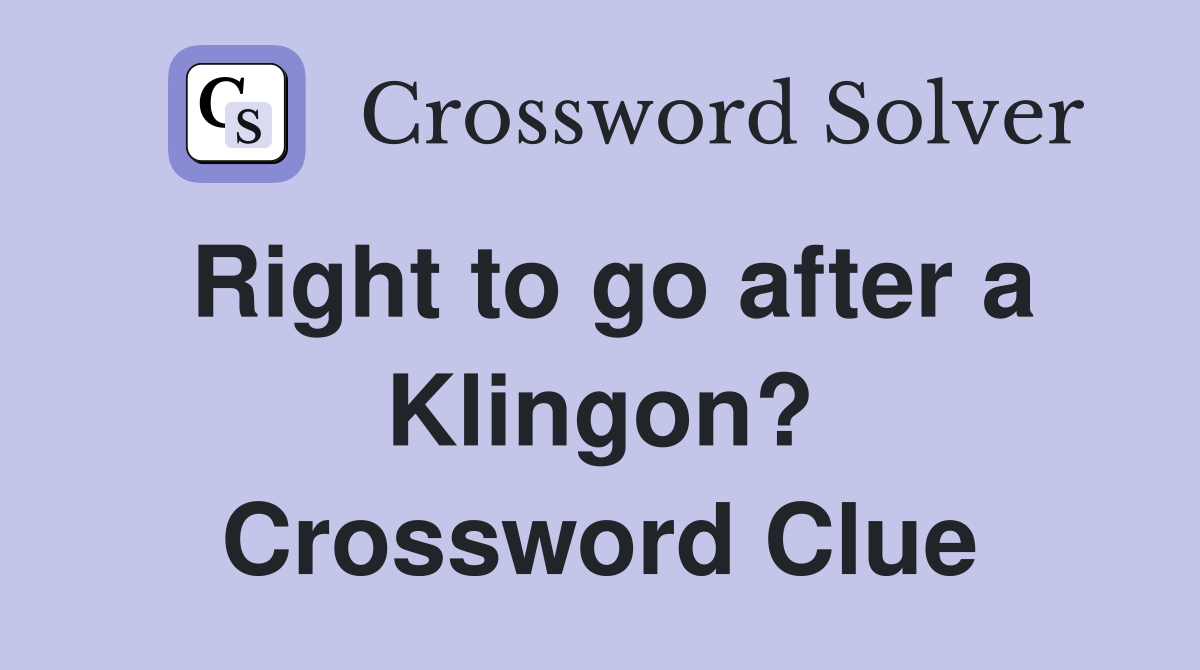 Right to go after a Klingon? Crossword Clue