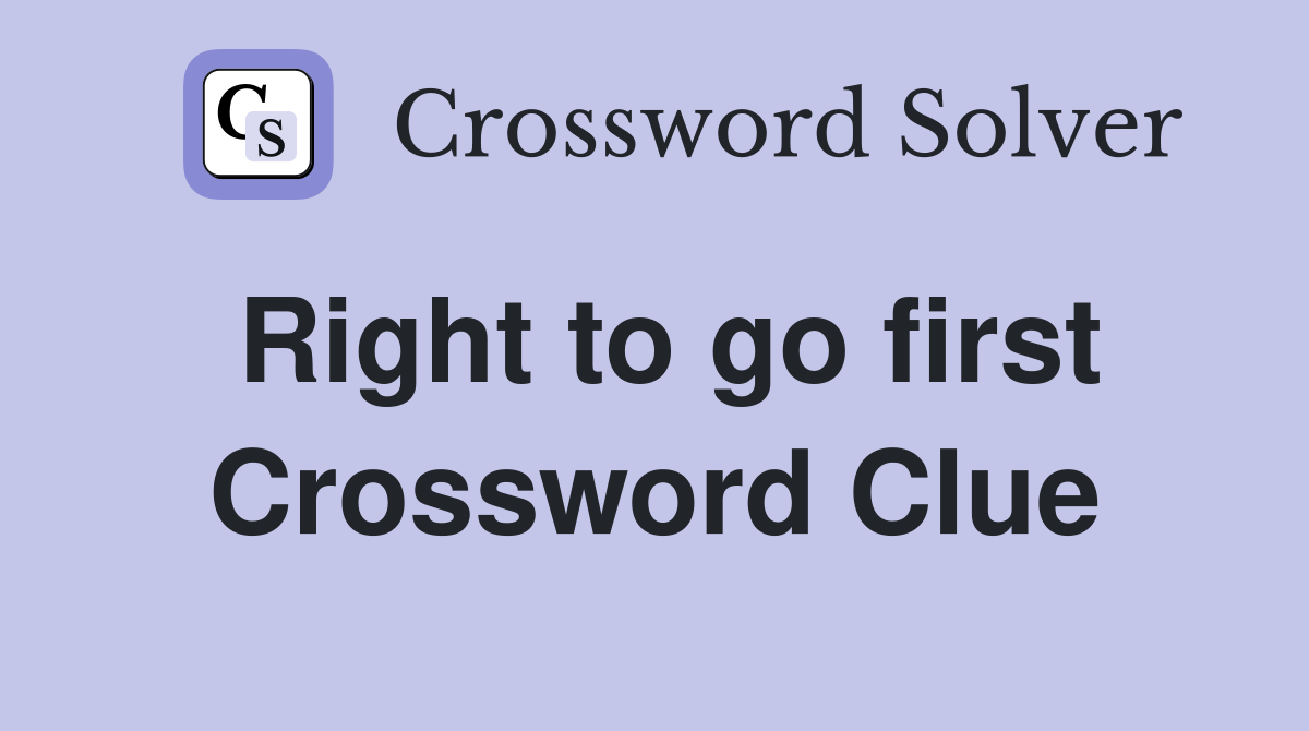 Right to go first Crossword Clue