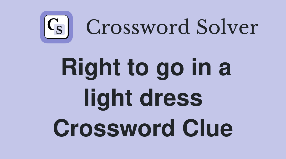 Right to go in a light dress Crossword Clue
