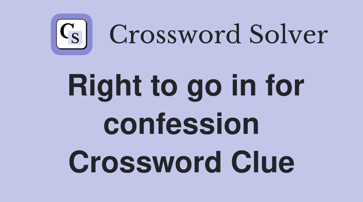 Right to go in for confession Crossword Clue