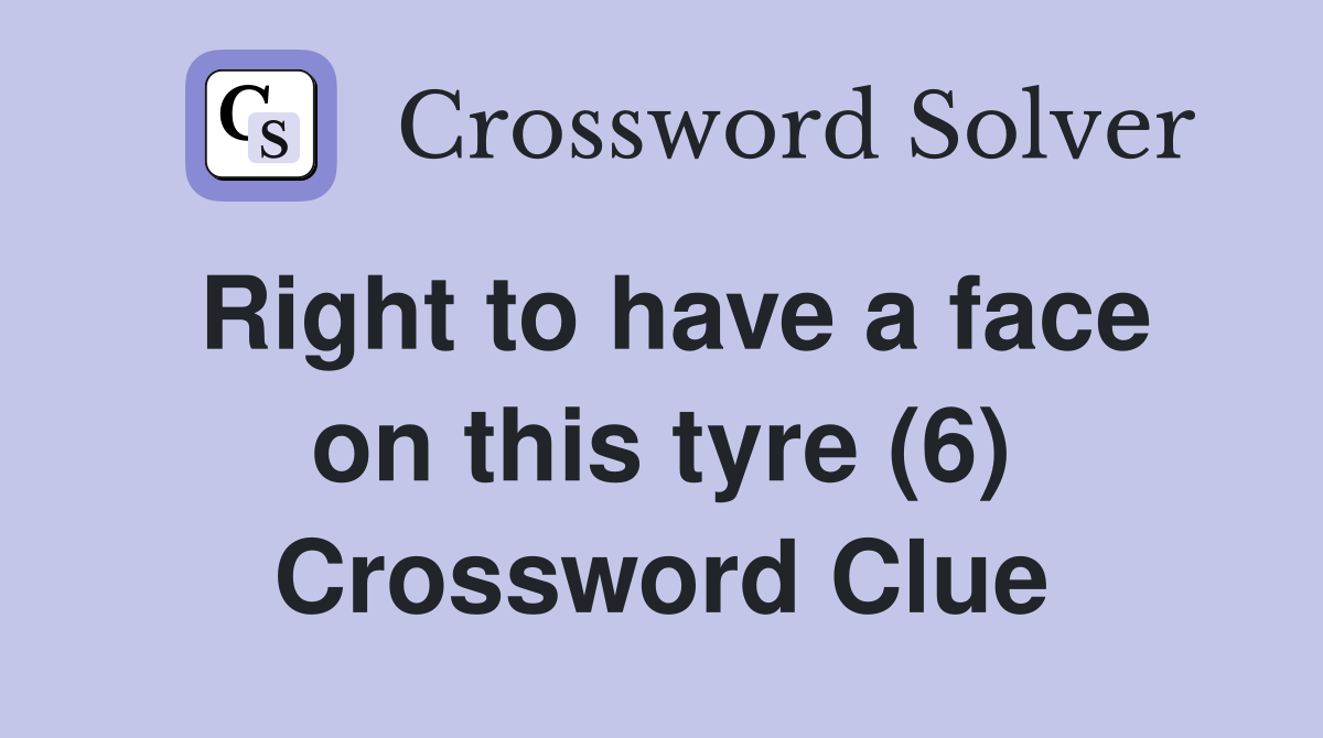 Right to have a face on this tyre (6) Crossword Clue