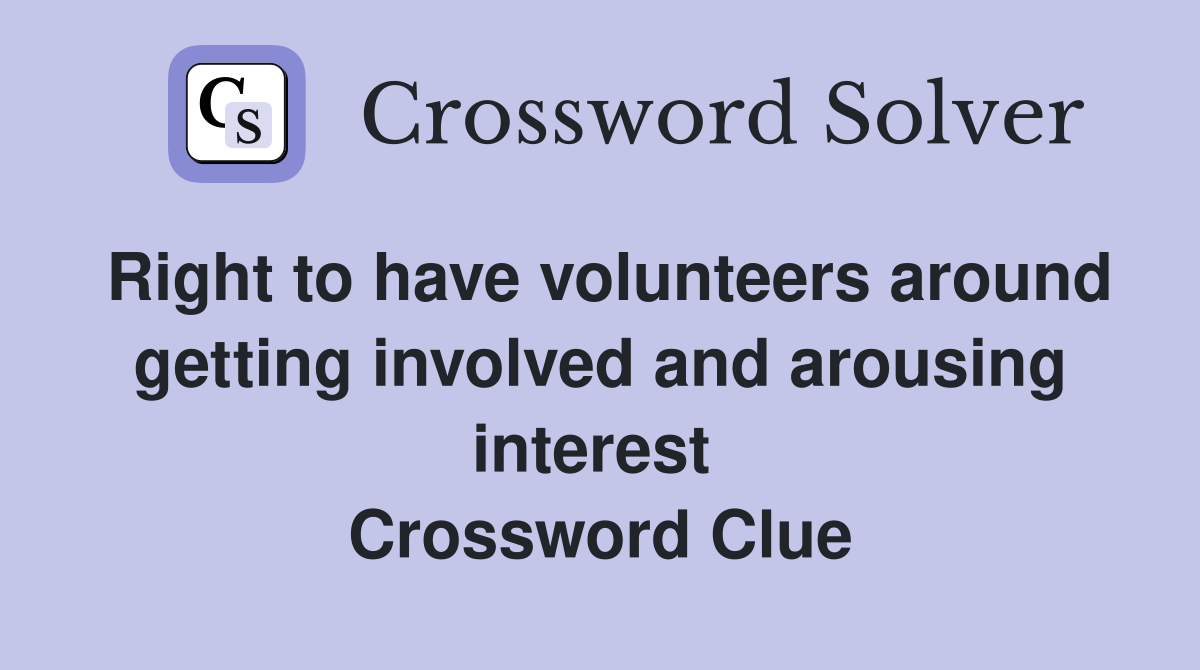 Right to have volunteers around getting involved and arousing interest  Crossword Clue
