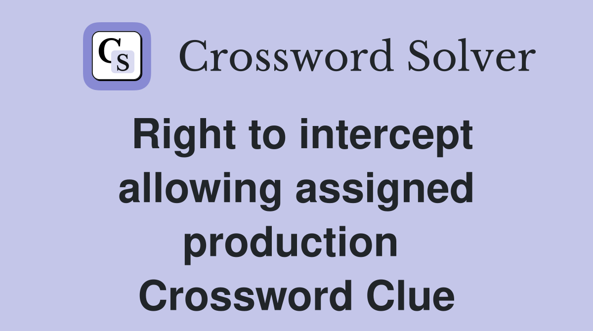 Right to intercept allowing assigned production  Crossword Clue