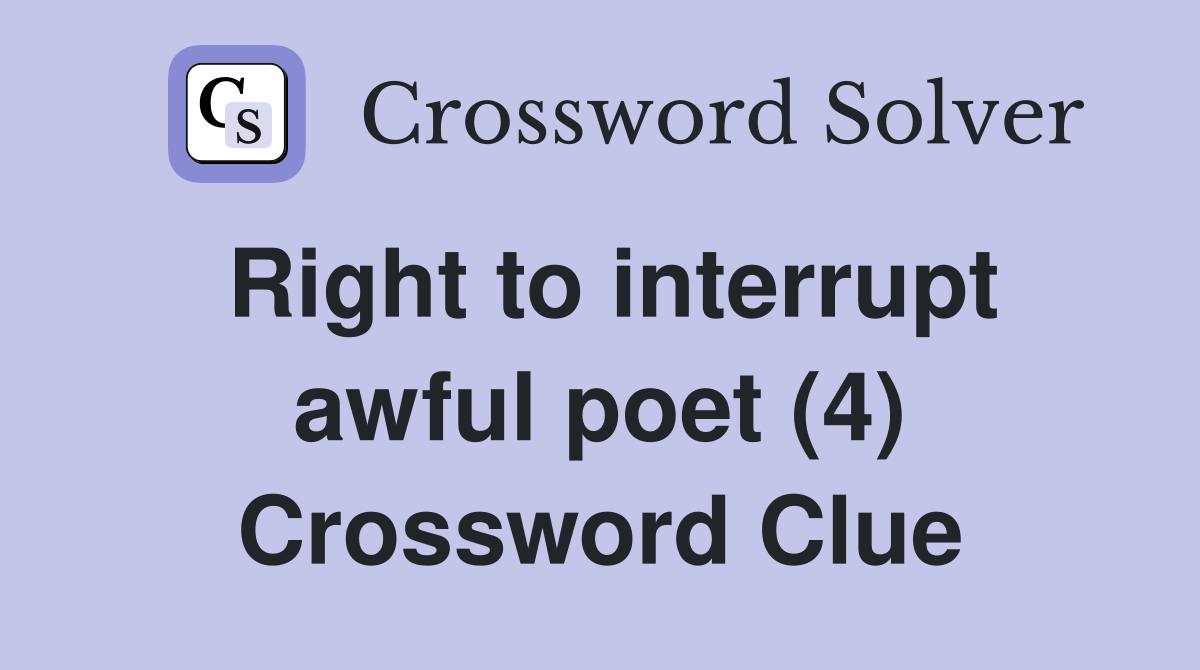Right to interrupt awful poet (4) Crossword Clue