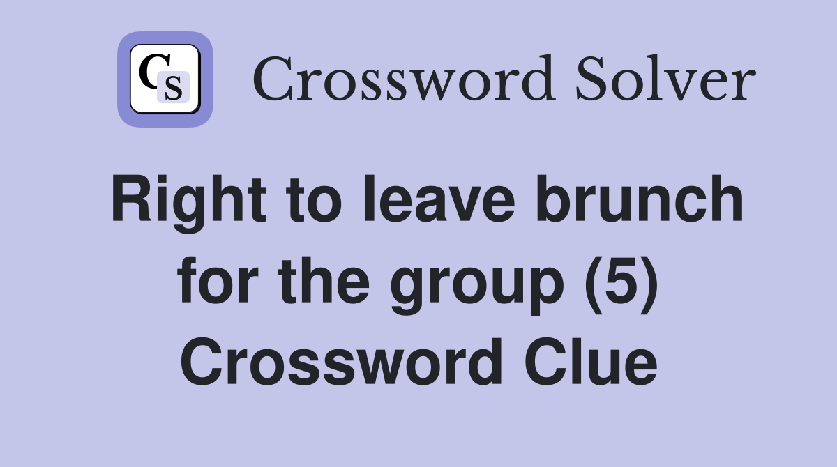 Right to leave brunch for the group (5) Crossword Clue