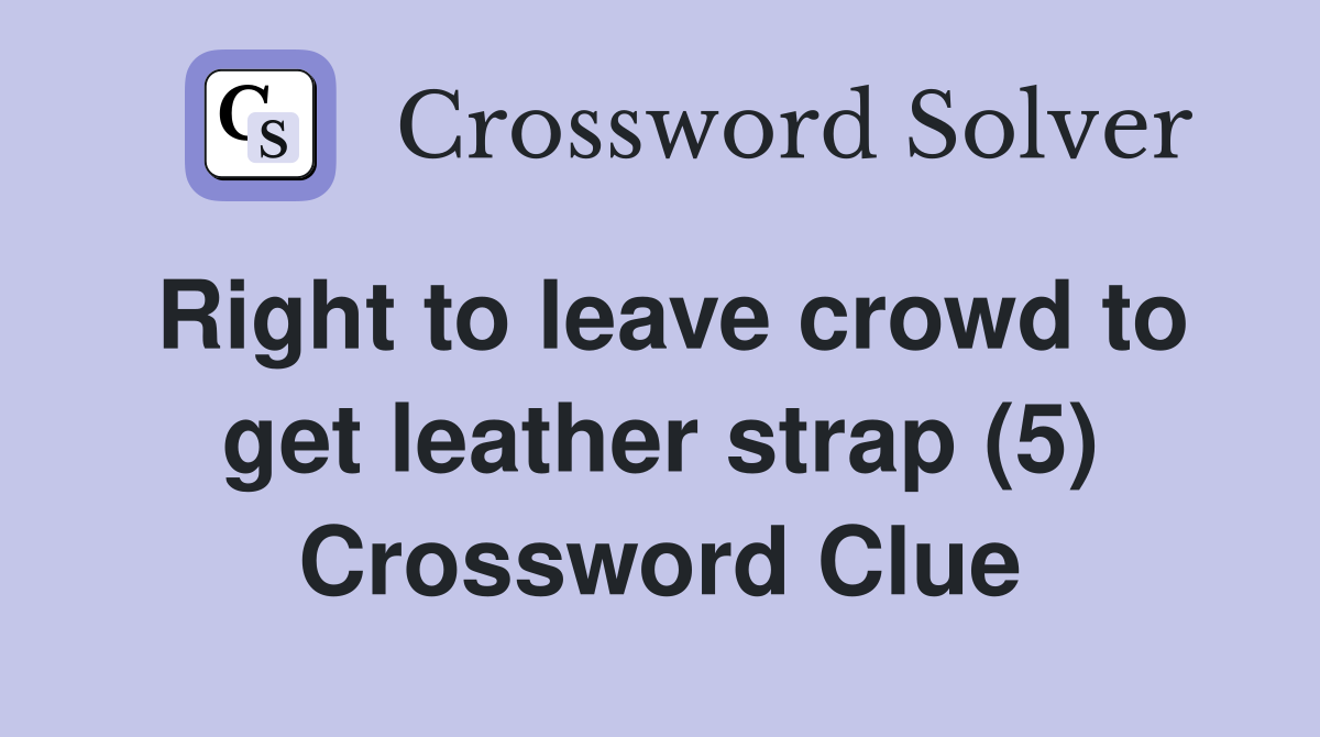 Right to leave crowd to get leather strap (5) Crossword Clue