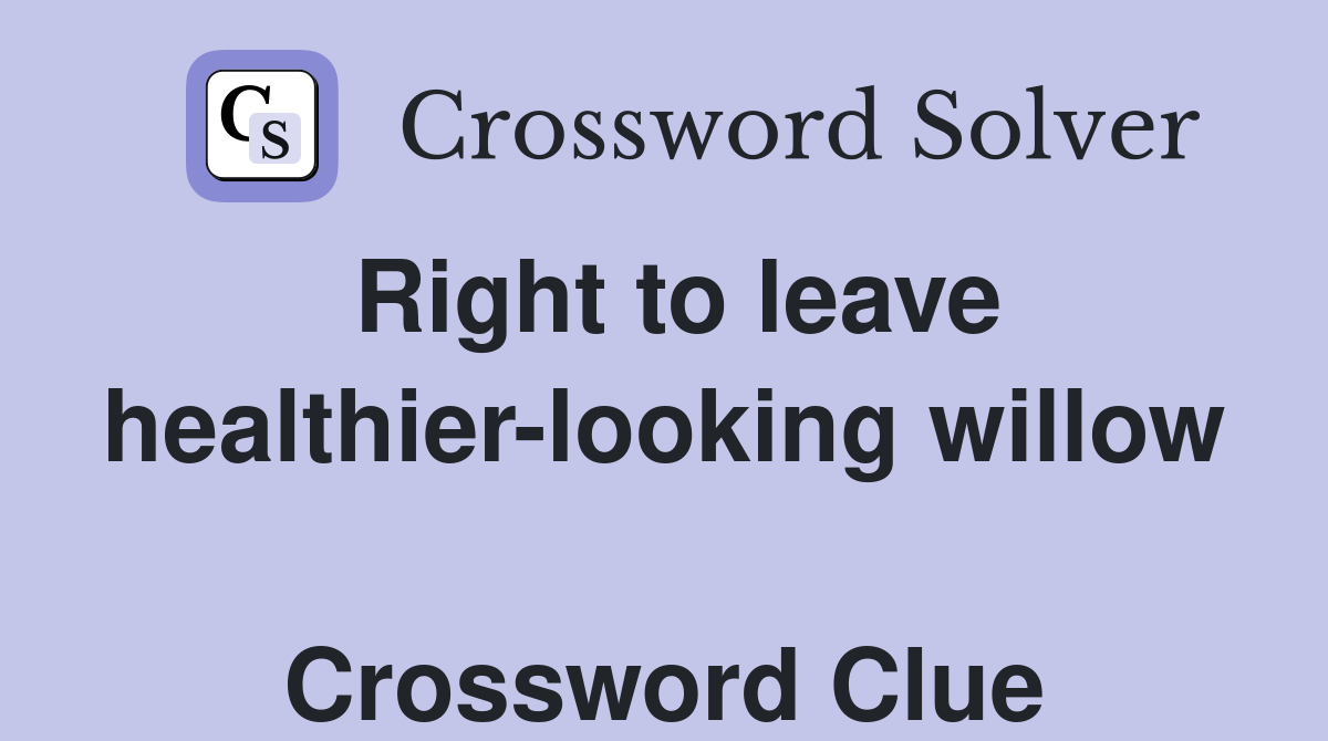Right to leave healthier-looking willow  Crossword Clue