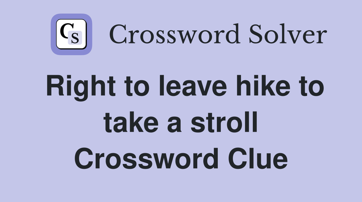 Right to leave hike to take a stroll Crossword Clue