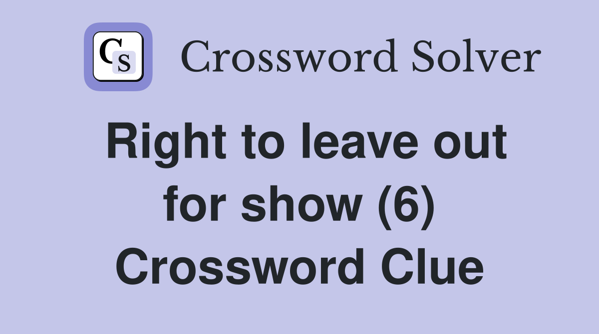 Right to leave out for show (6) Crossword Clue
