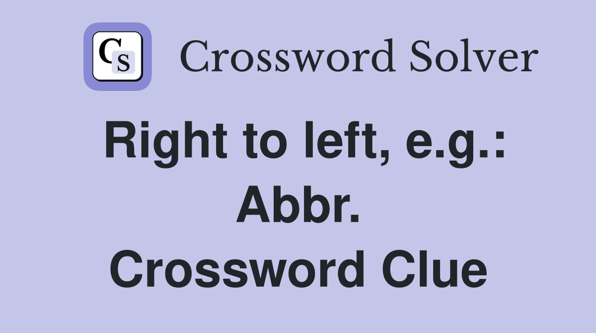 Right to left, e.g.: Abbr. Crossword Clue