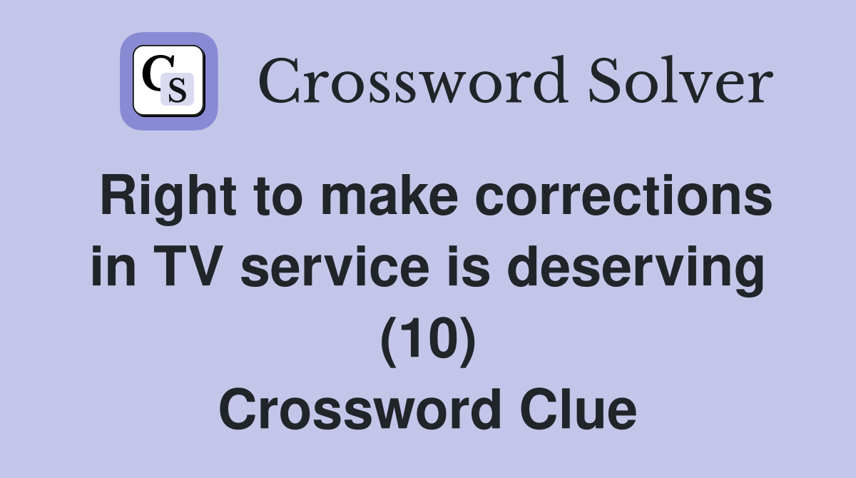Right to make corrections in TV service is deserving (10) Crossword Clue