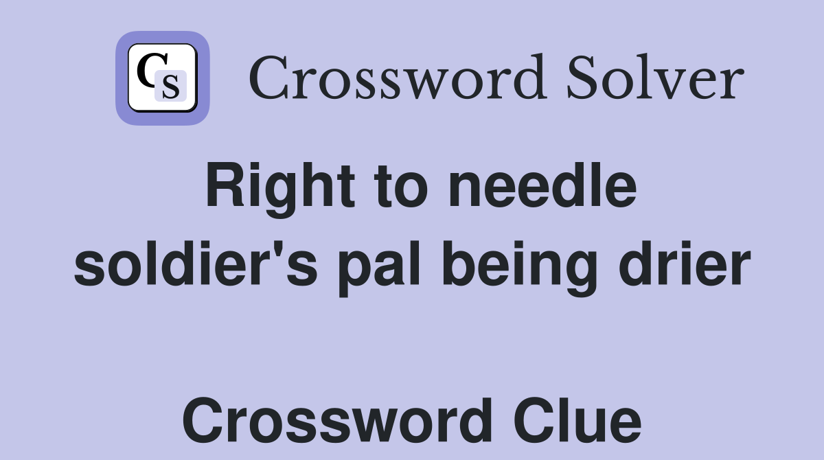 Right to needle soldier's pal being drier  Crossword Clue