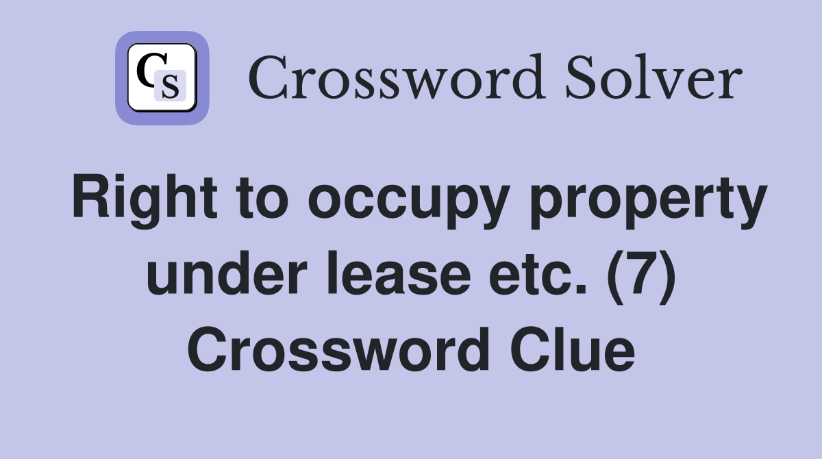 Right to occupy property under lease etc. (7) Crossword Clue