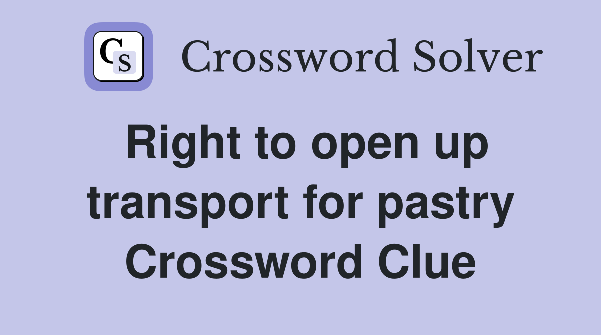 Right to open up transport for pastry Crossword Clue