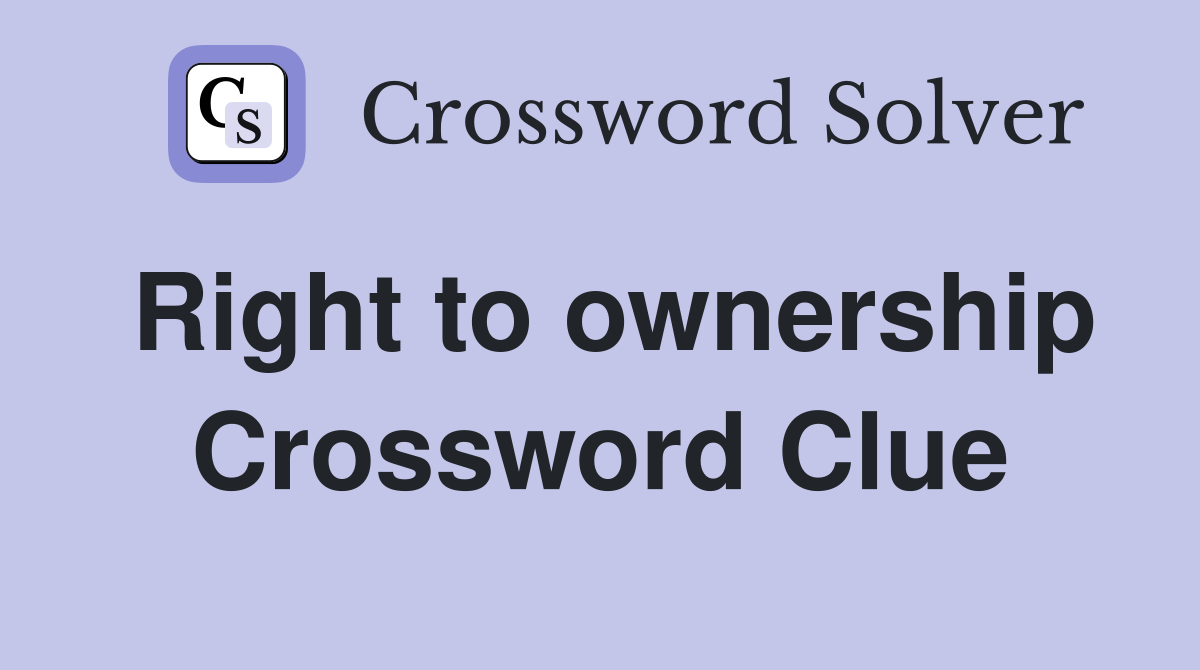 Right to ownership Crossword Clue