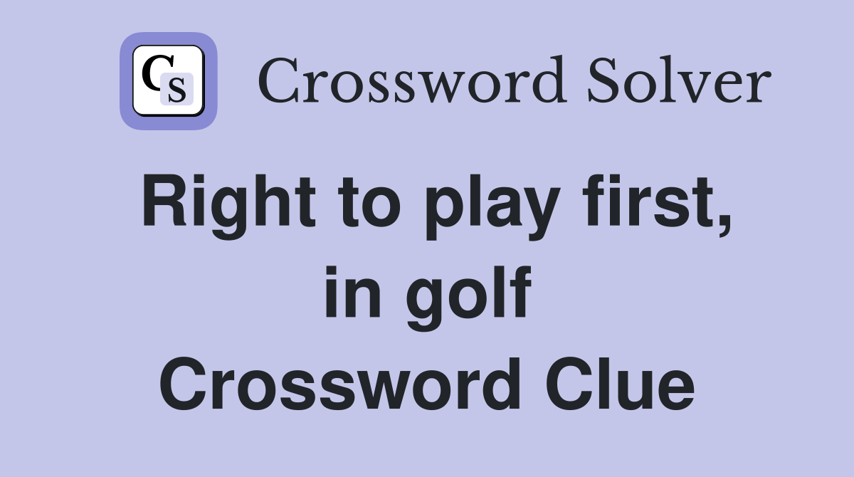 Right to play first, in golf Crossword Clue
