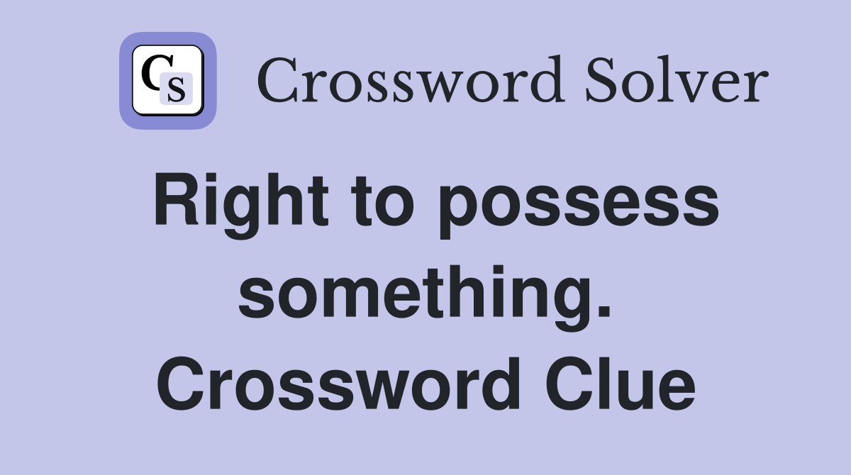 Right to possess something. Crossword Clue